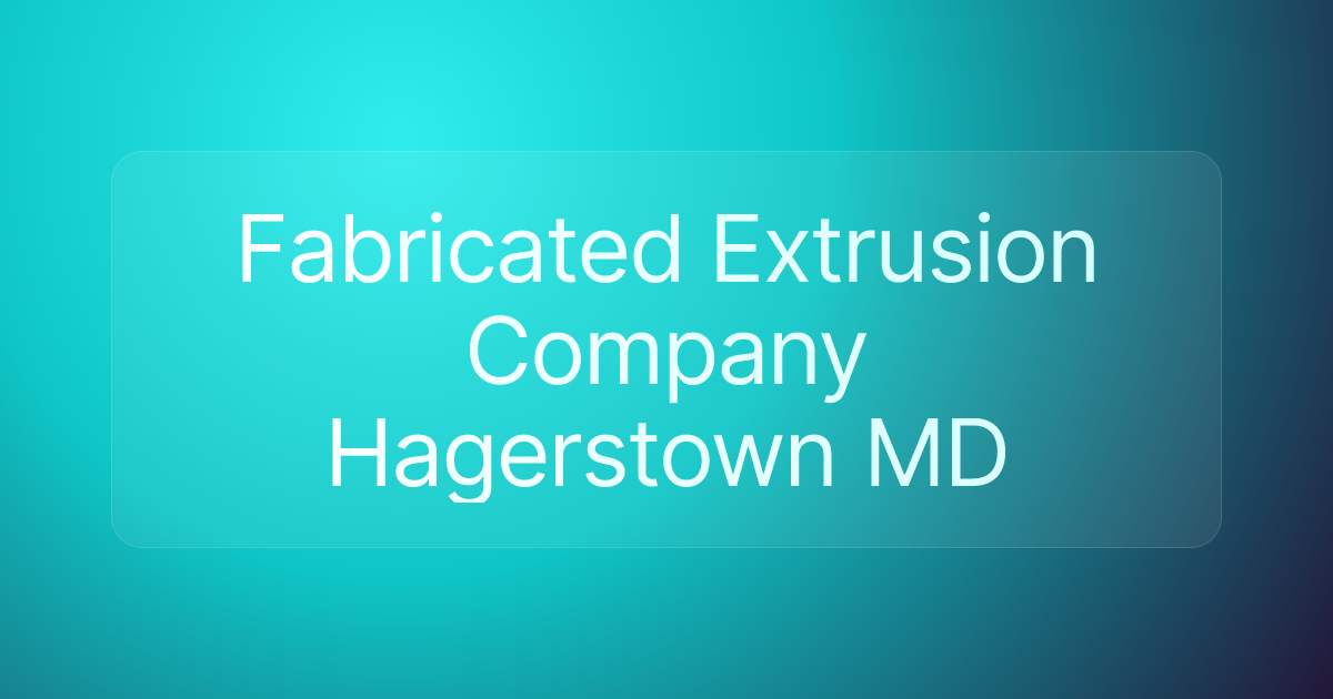 Fabricated Extrusion Company Hagerstown MD