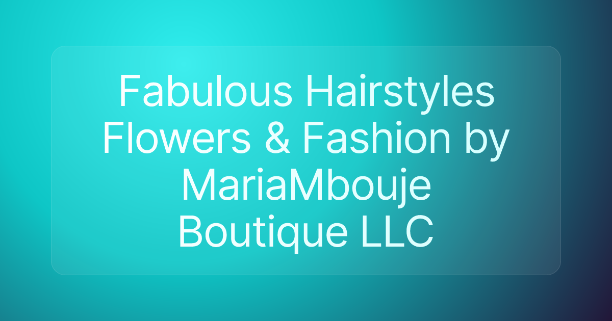 Fabulous Hairstyles Flowers & Fashion by MariaMbouje Boutique LLC
