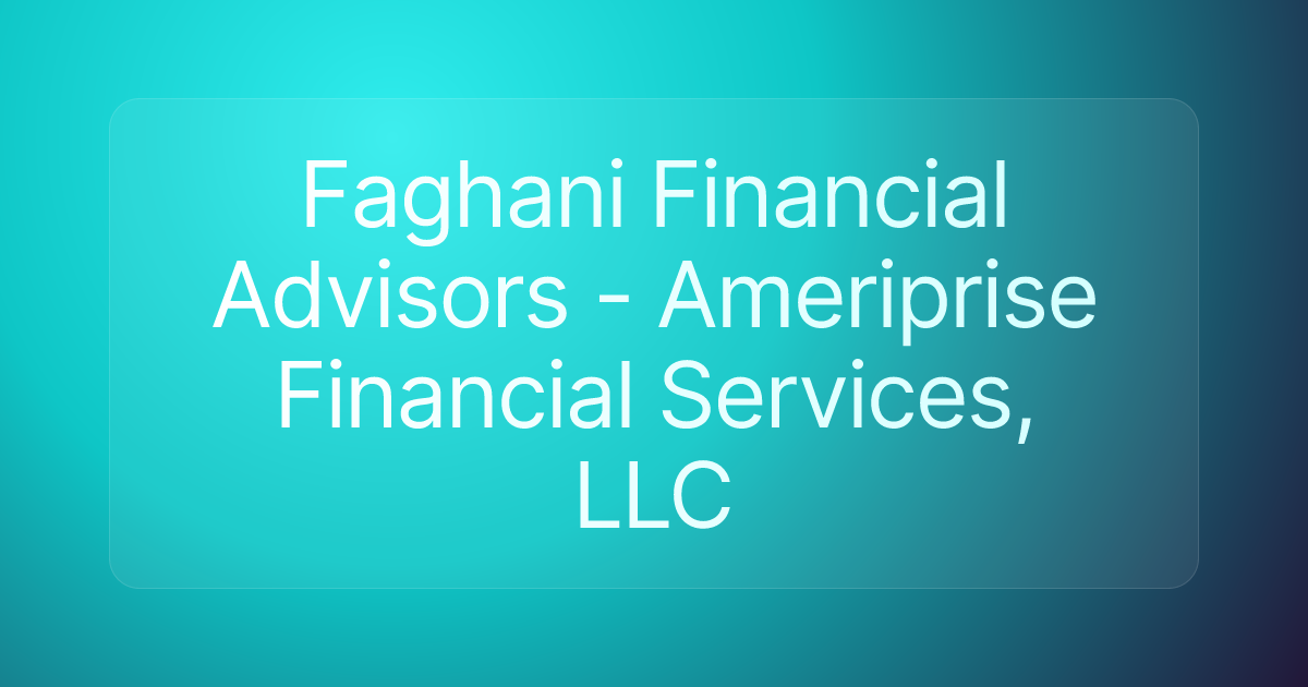 Faghani Financial Advisors - Ameriprise Financial Services, LLC