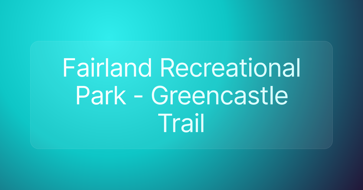 Fairland Recreational Park - Greencastle Trail