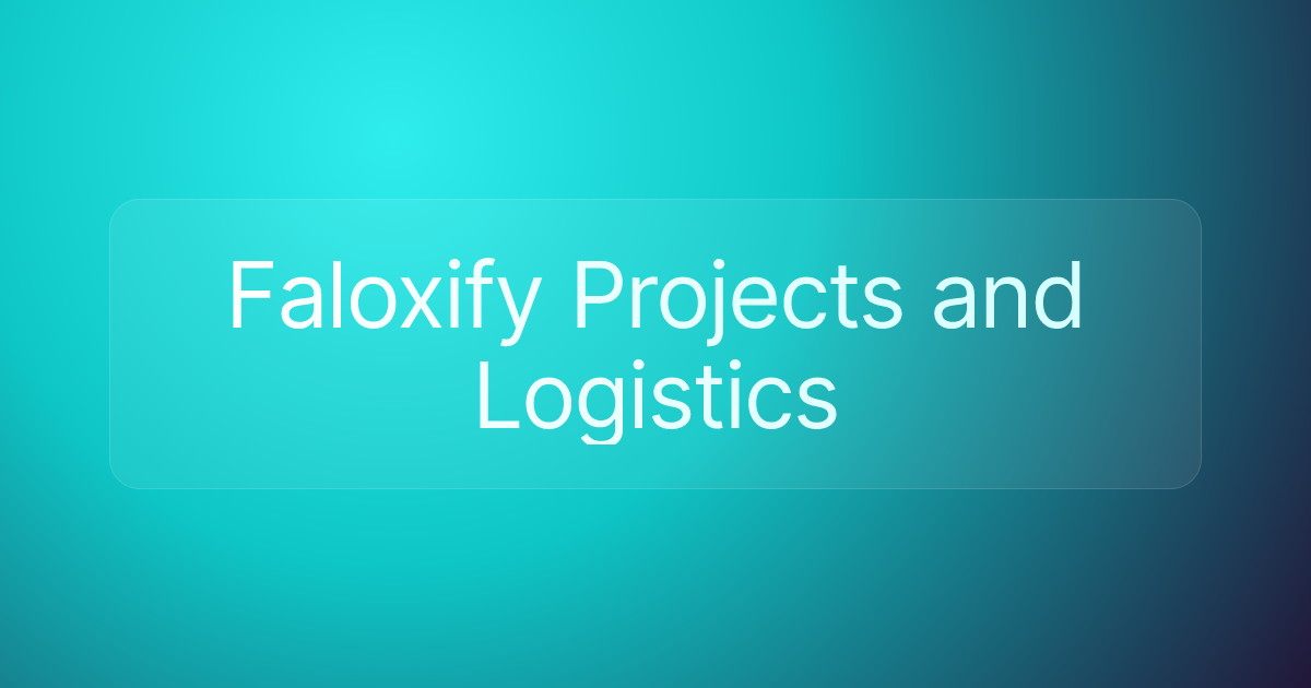 Faloxify Projects and Logistics