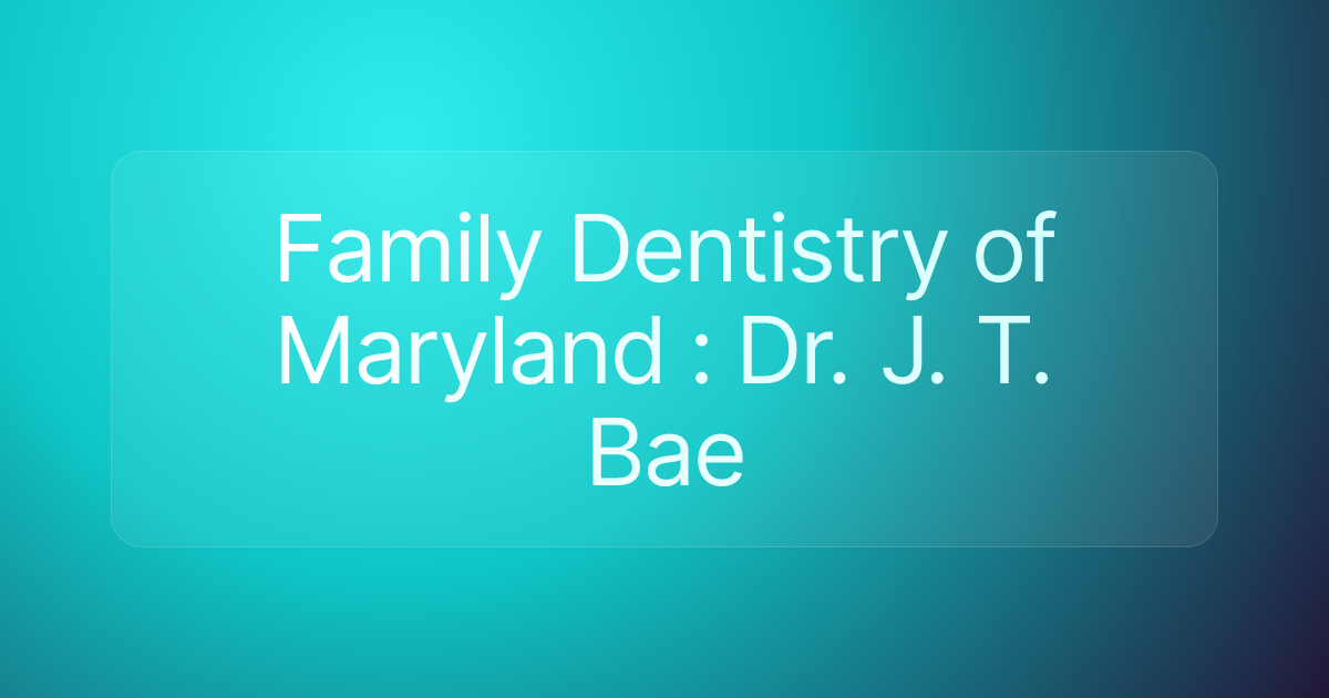 Family Dentistry of Maryland : Dr. J. T. Bae
