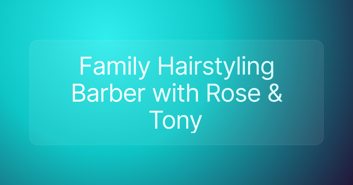 Family Hairstyling Barber with Rose & Tony