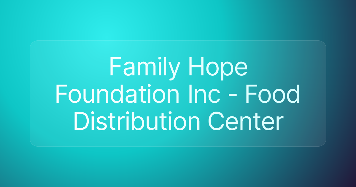 Family Hope Foundation Inc - Food Distribution Center