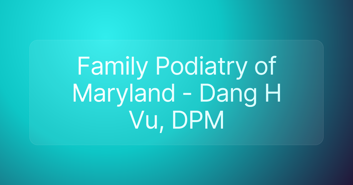 Family Podiatry of Maryland - Dang H Vu, DPM