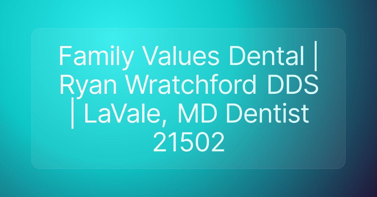 Family Values Dental | Ryan Wratchford DDS | LaVale, MD Dentist 21502
