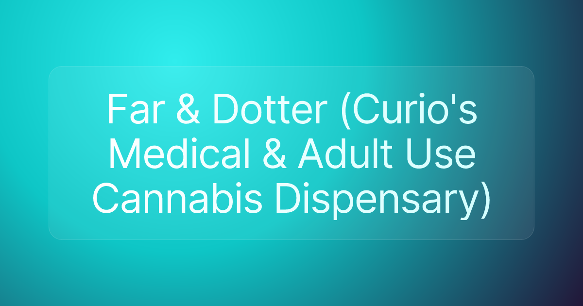 Far & Dotter (Curio's Medical & Adult Use Cannabis Dispensary)