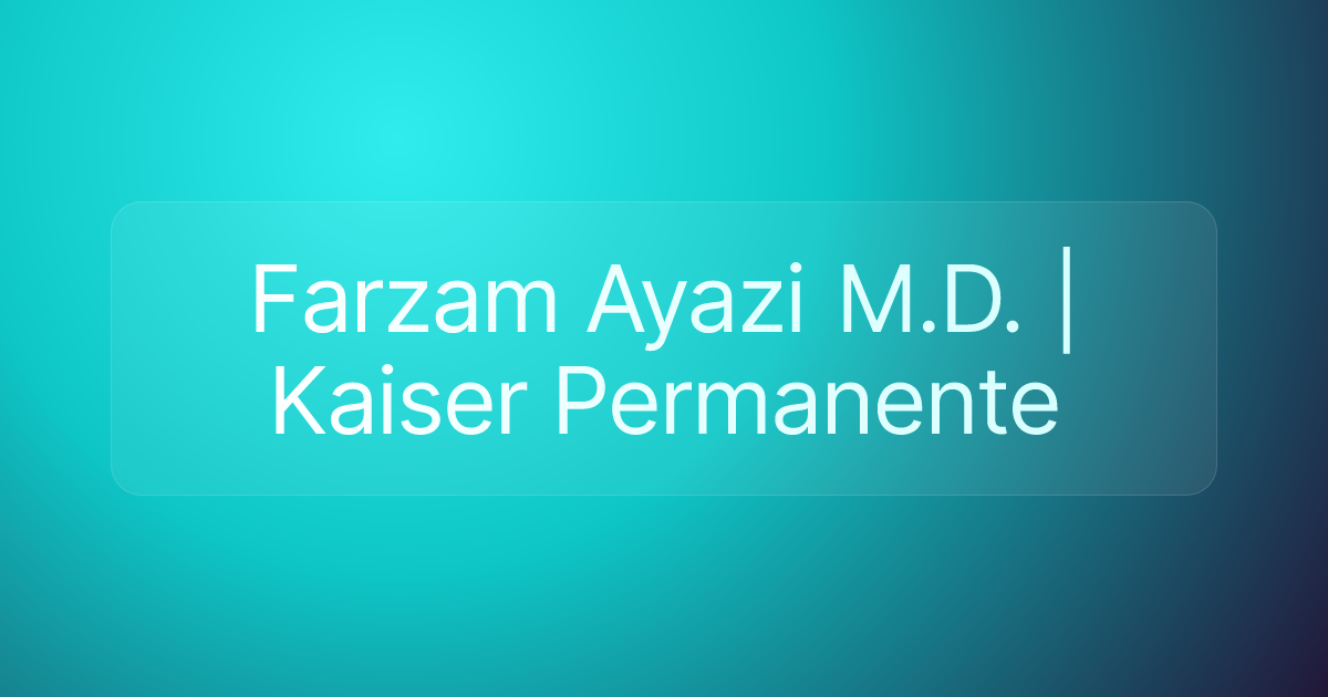 Farzam Ayazi M.D. | Kaiser Permanente
