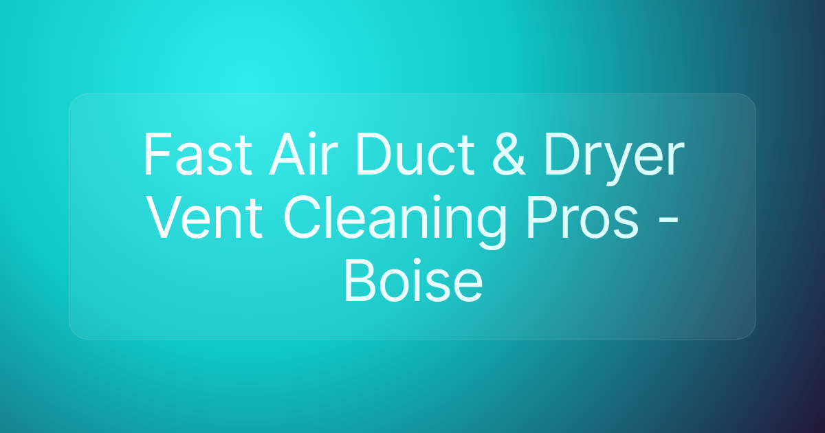 Fast Air Duct & Dryer Vent Cleaning Pros - Boise