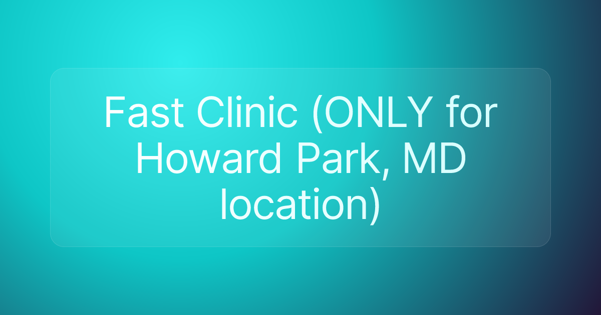 Fast Clinic (ONLY for Howard Park, MD location)