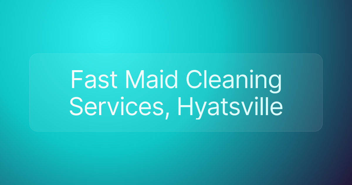 Fast Maid Cleaning Services, Hyatsville