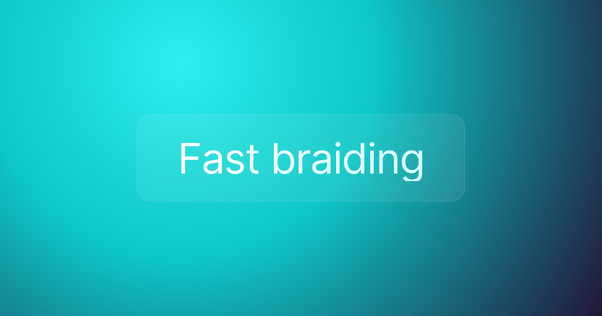 Fast braiding