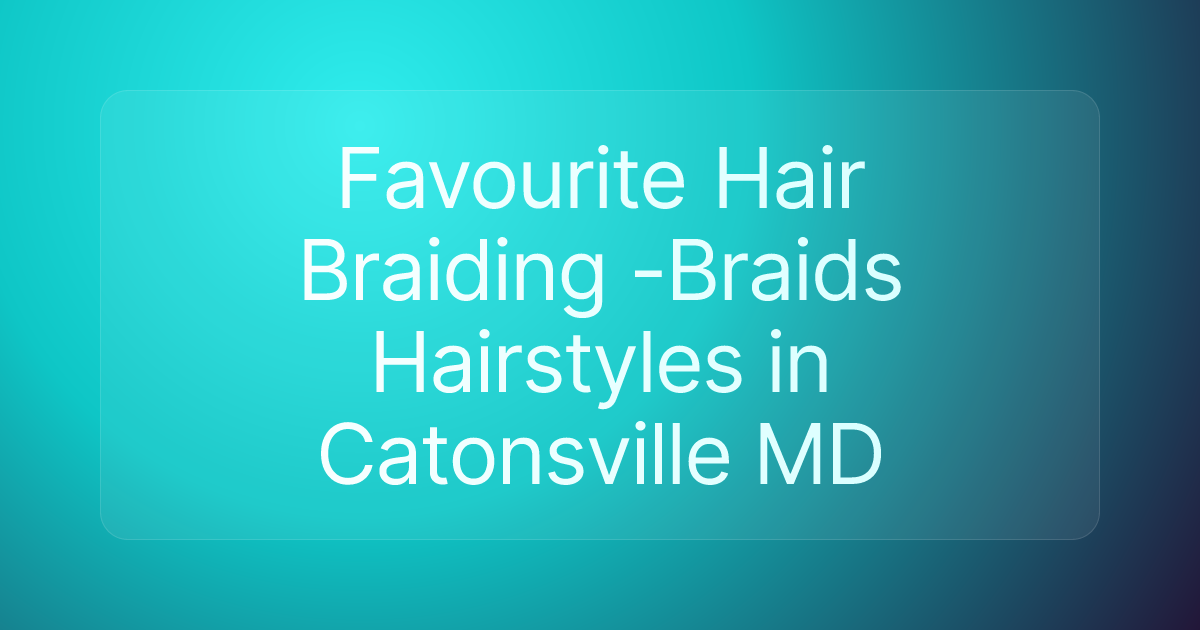 Favourite Hair Braiding -Braids Hairstyles in Catonsville MD