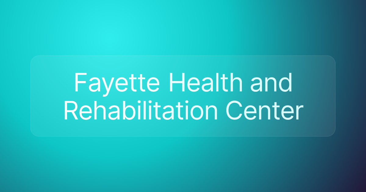 Fayette Health and Rehabilitation Center