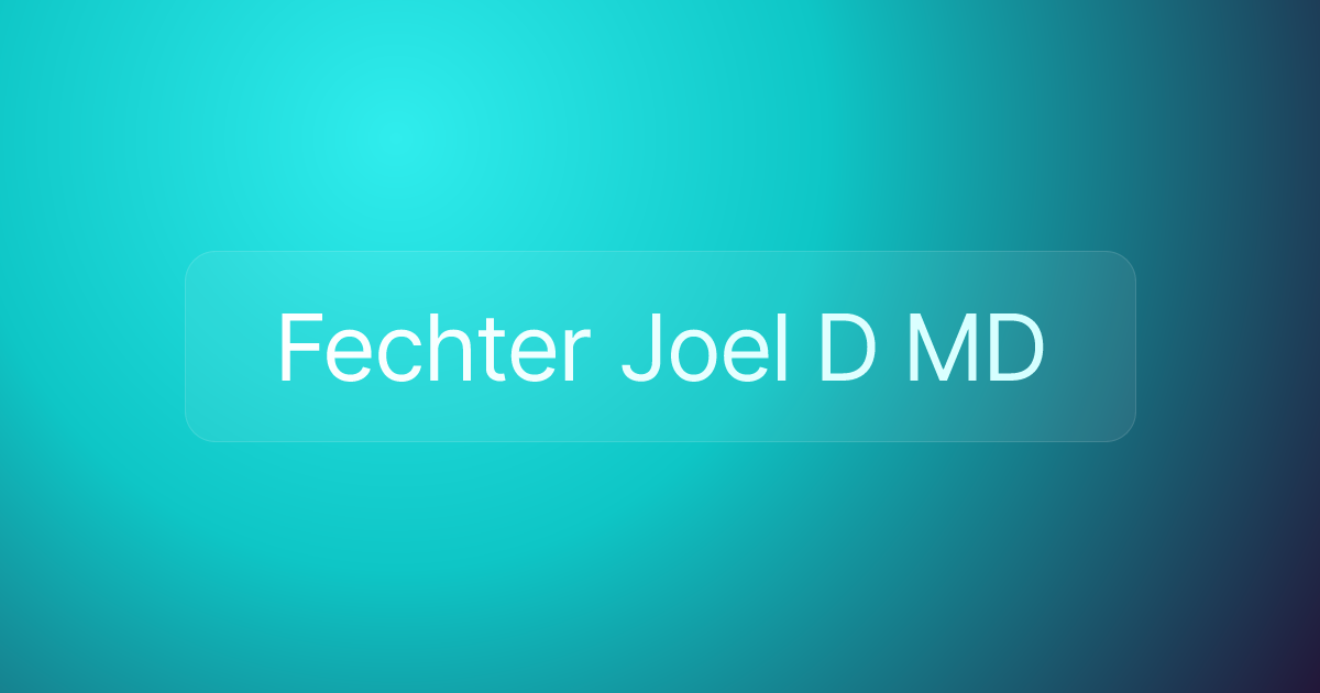Fechter Joel D MD