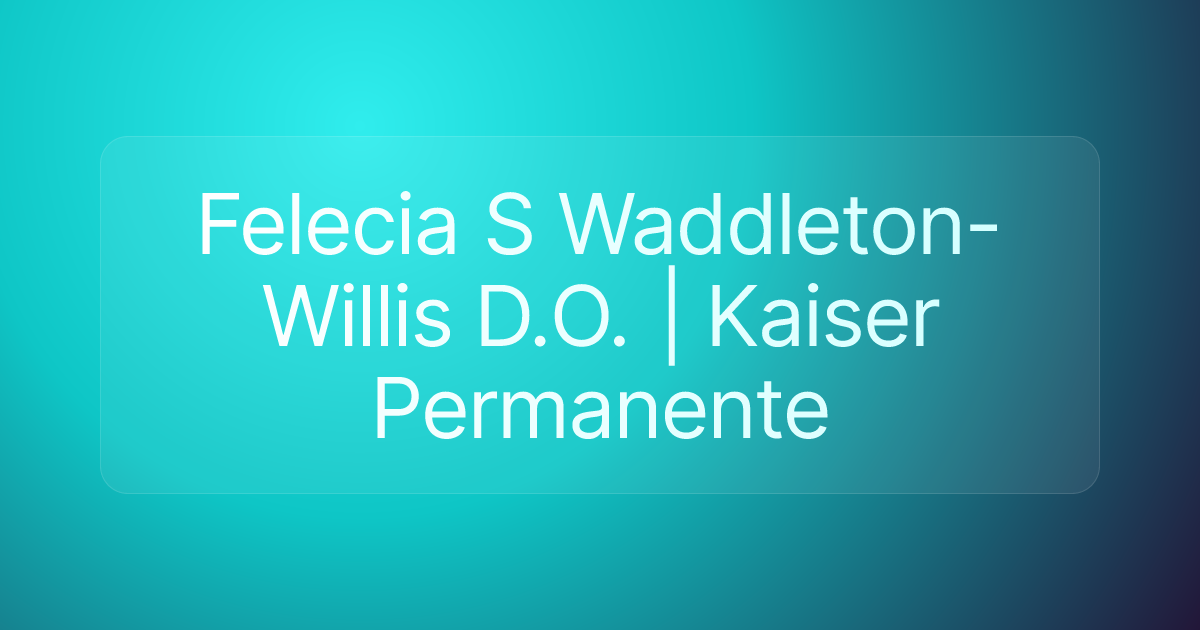 Felecia S Waddleton-Willis D.O. | Kaiser Permanente