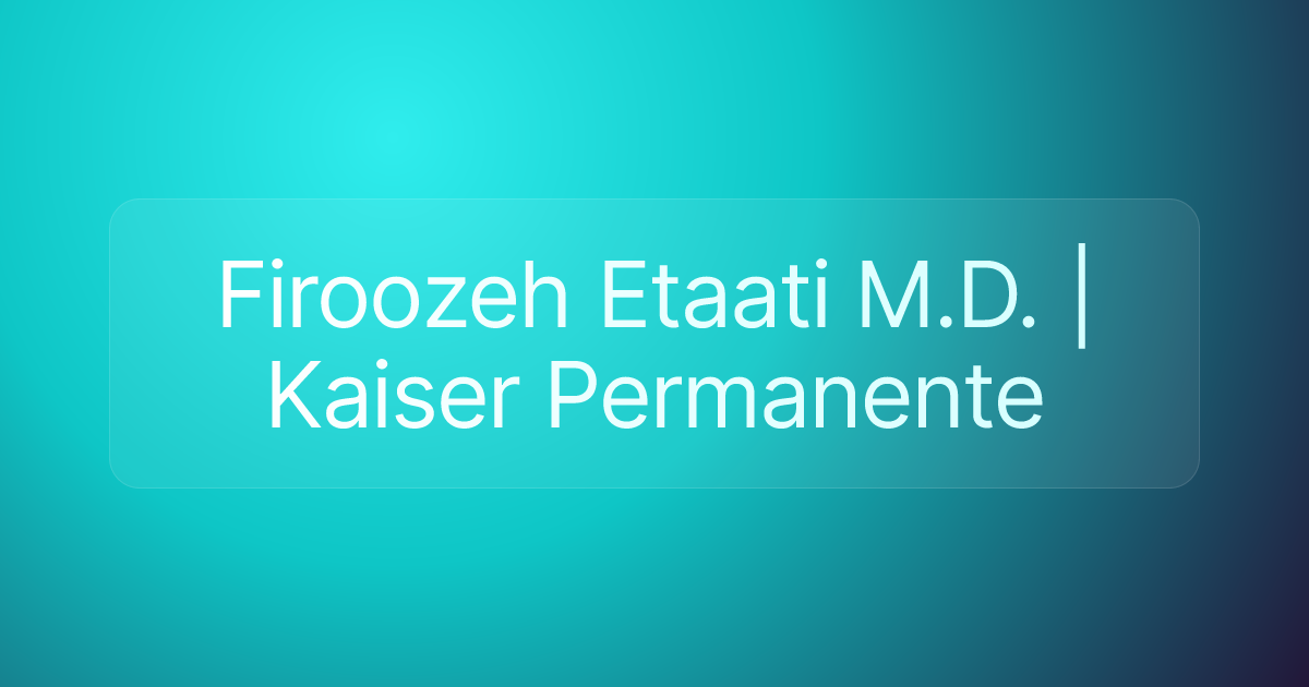 Firoozeh Etaati M.D. | Kaiser Permanente