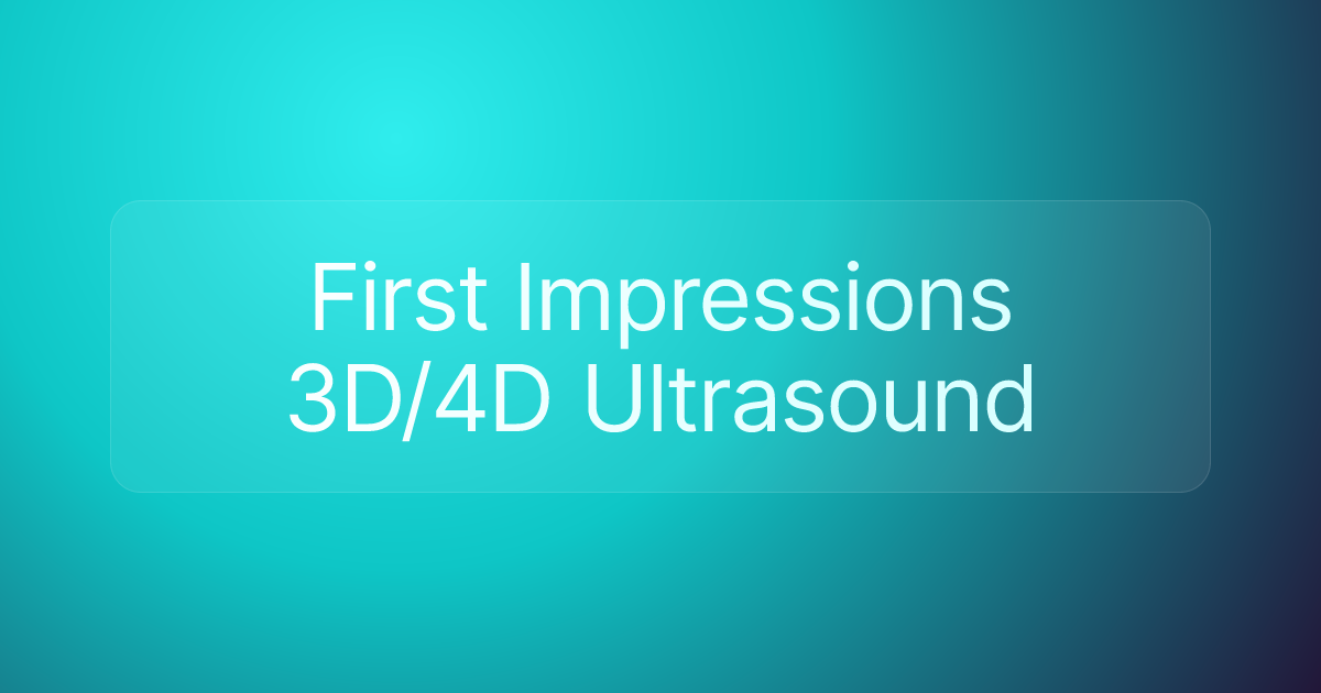 First Impressions 3D/4D Ultrasound