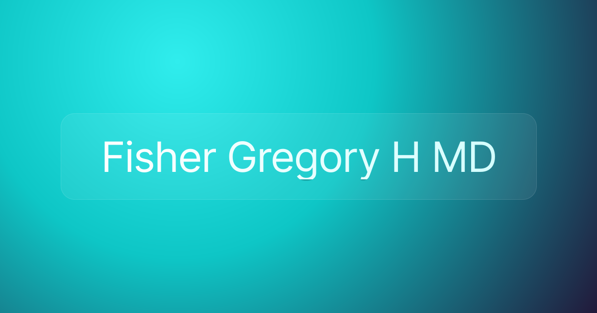 Fisher Gregory H MD