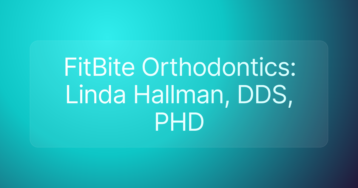FitBite Orthodontics: Linda Hallman, DDS, PHD