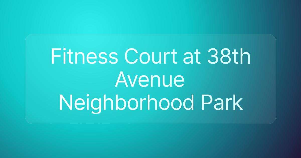 Fitness Court at 38th Avenue Neighborhood Park