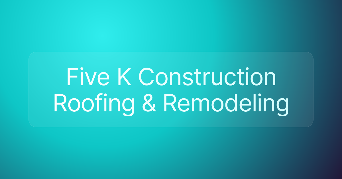 Five K Construction Roofing & Remodeling