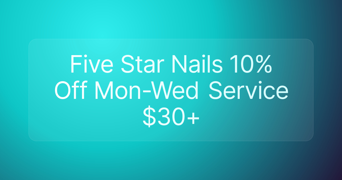 Five Star Nails 10% Off Mon-Wed Service $30+