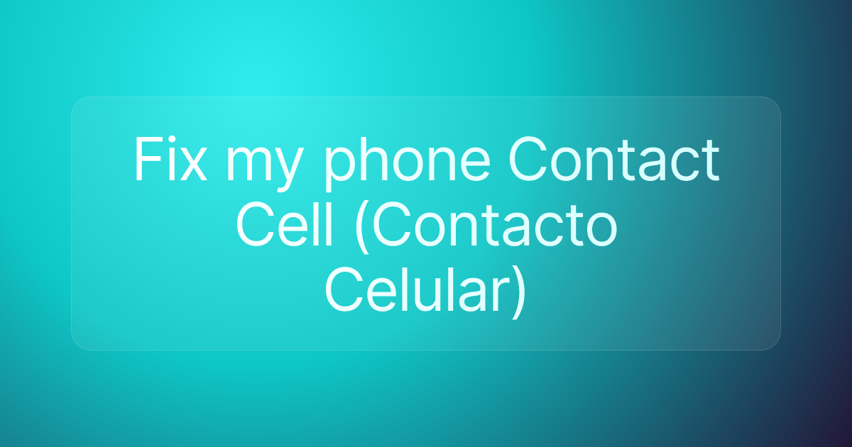 Fix my phone Contact Cell (Contacto Celular)