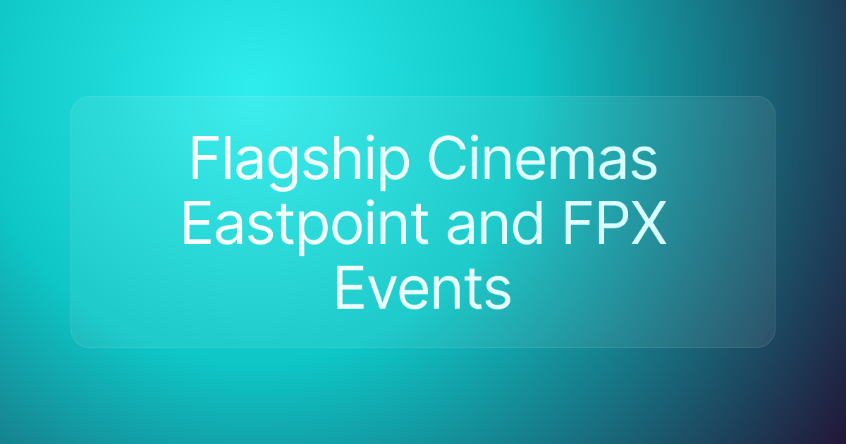 Flagship Cinemas Eastpoint and FPX Events