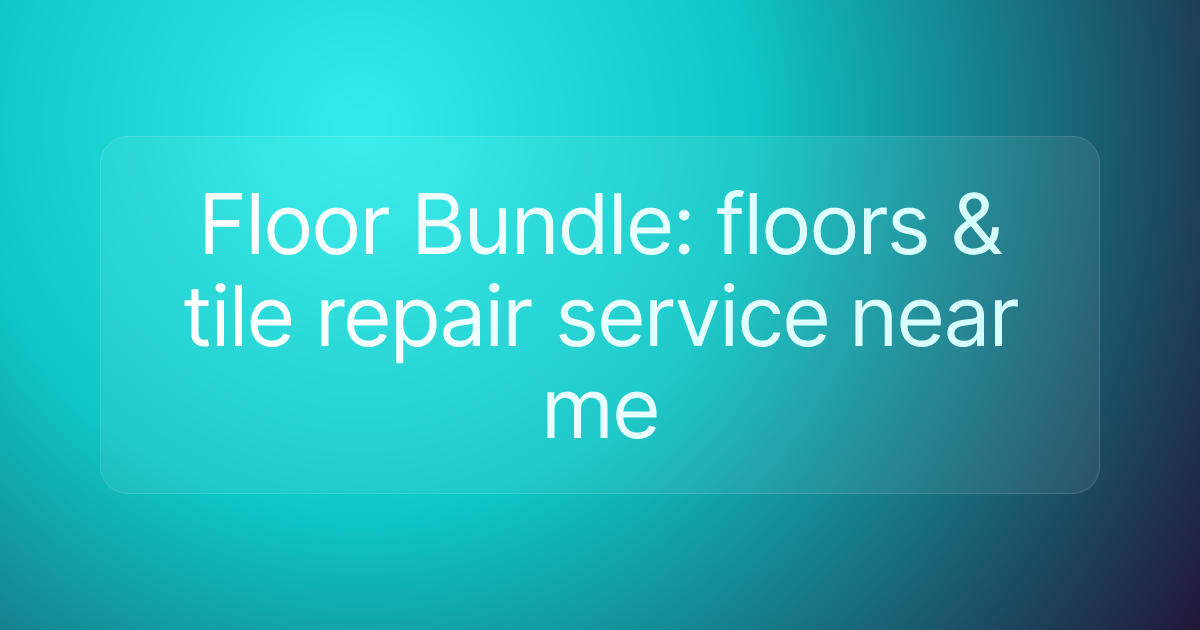 Floor Bundle: floors & tile repair service near me