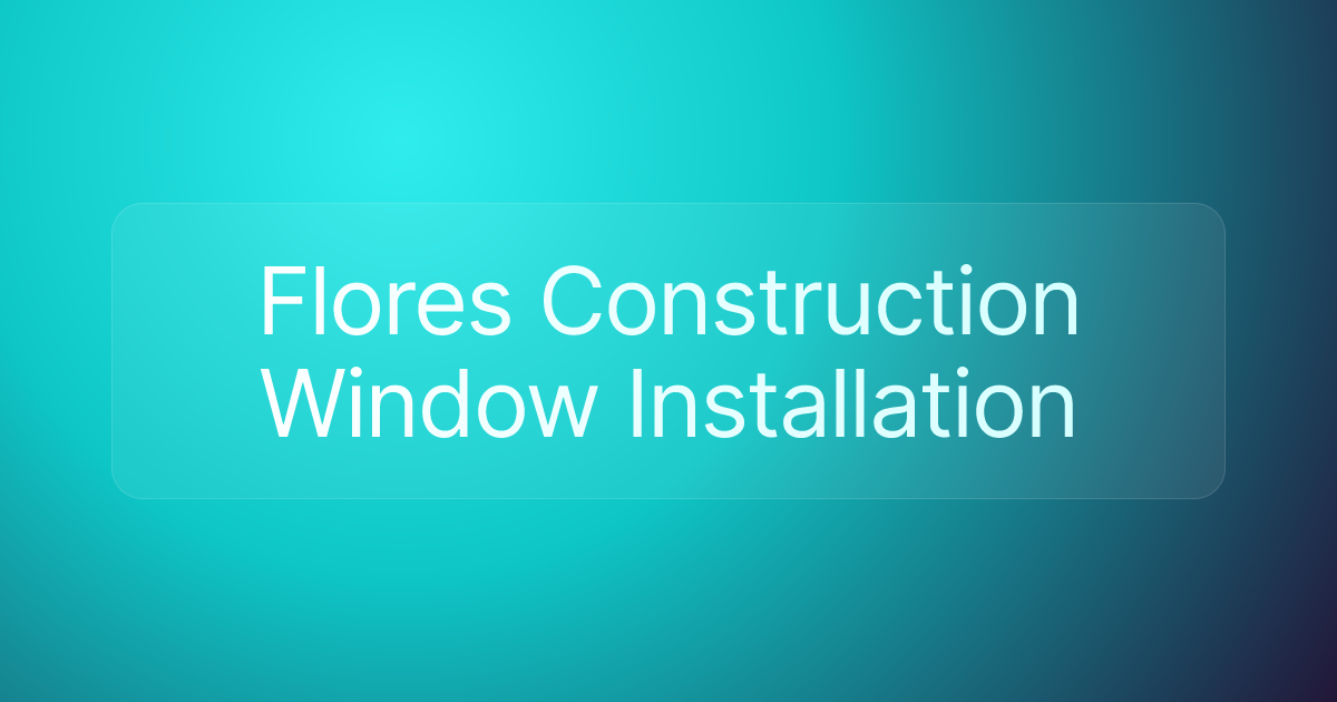 Flores Construction Window Installation