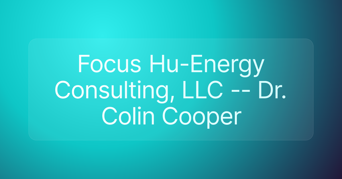 Focus Hu-Energy Consulting, LLC -- Dr. Colin Cooper