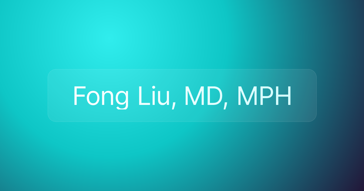 Fong Liu, MD, MPH