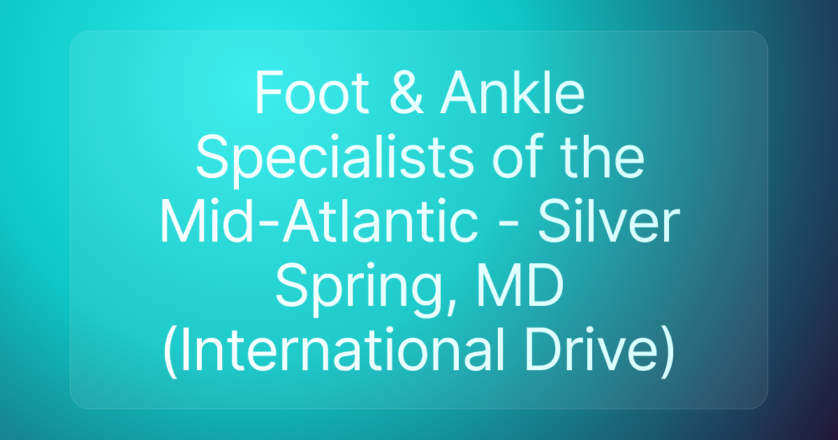 Foot & Ankle Specialists of the Mid-Atlantic - Silver Spring, MD (International Drive)