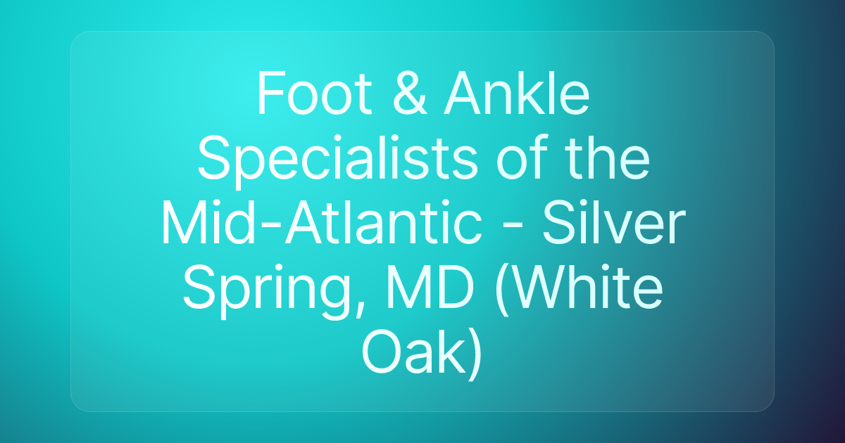 Foot & Ankle Specialists of the Mid-Atlantic - Silver Spring, MD (White Oak)