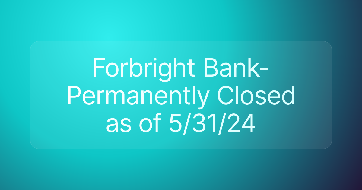 Forbright Bank-Permanently Closed as of 5/31/24