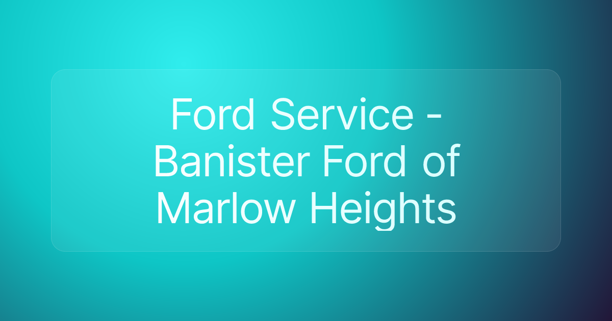 Ford Service - Banister Ford of Marlow Heights