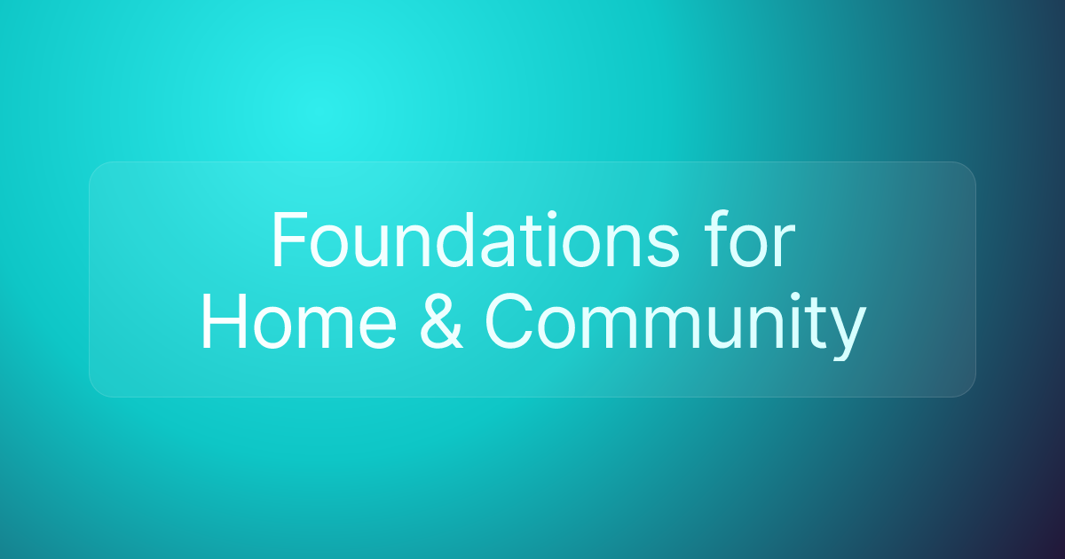 Foundations for Home & Community