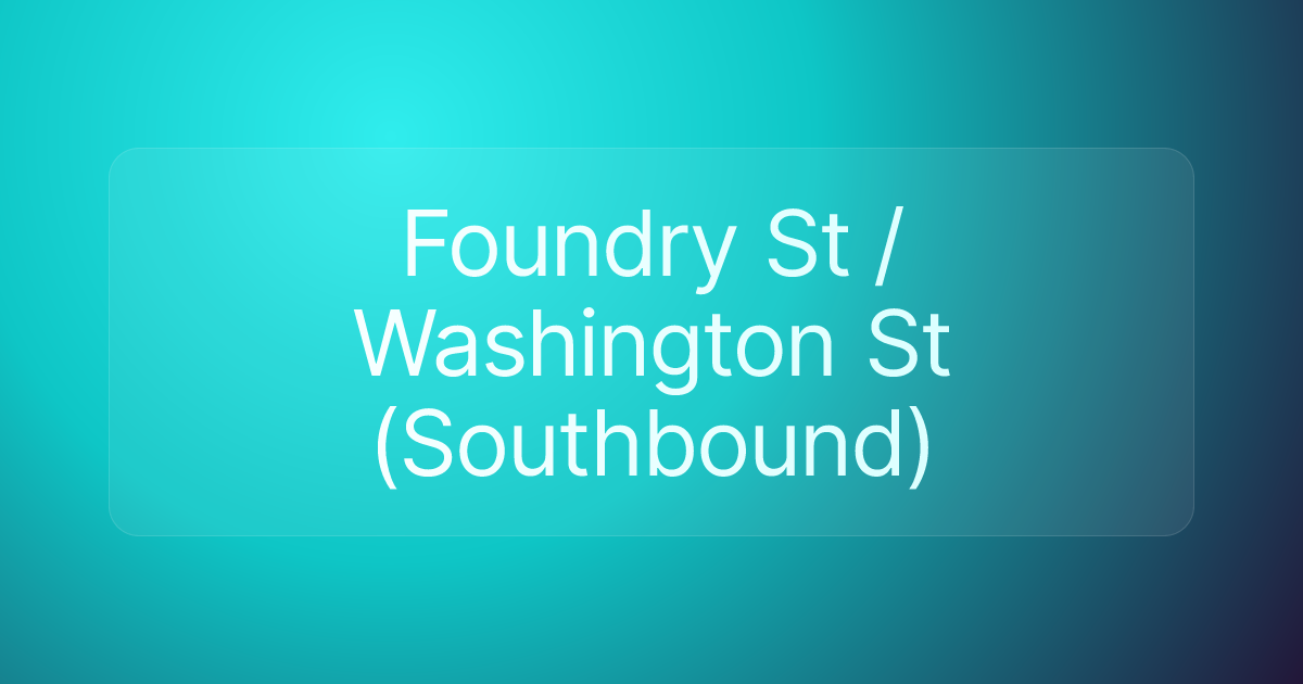 Foundry St / Washington St (Southbound)