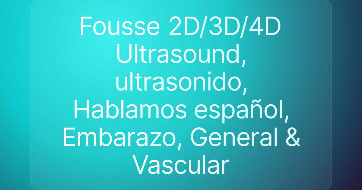 Fousse 2D/3D/4D Ultrasound, ultrasonido, Hablamos español, Embarazo, General & Vascular