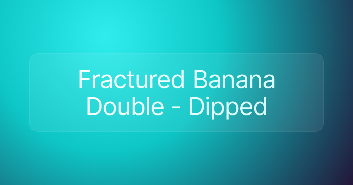 Fractured Banana Double - Dipped