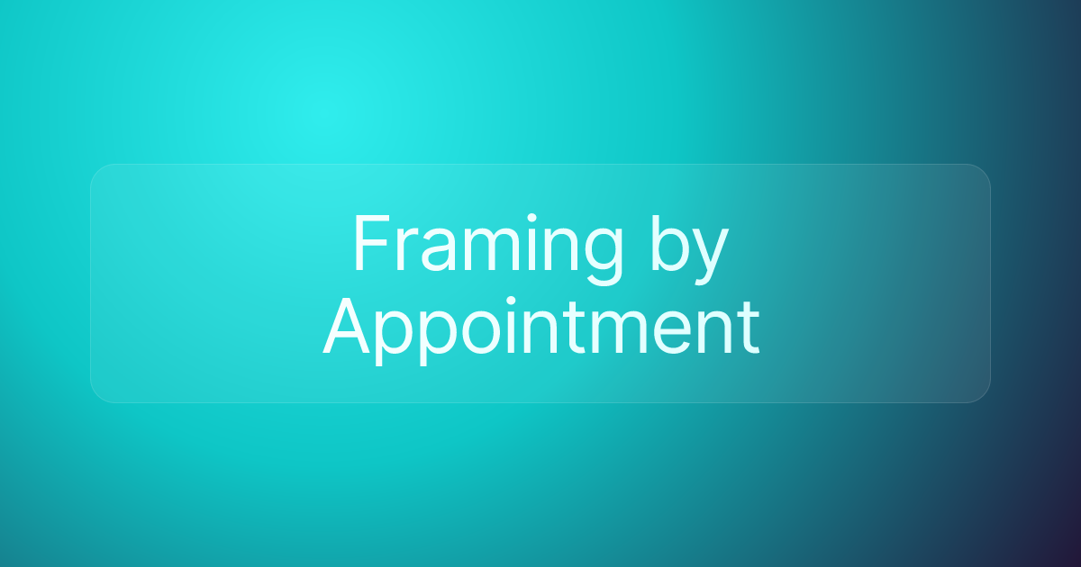 Framing by Appointment