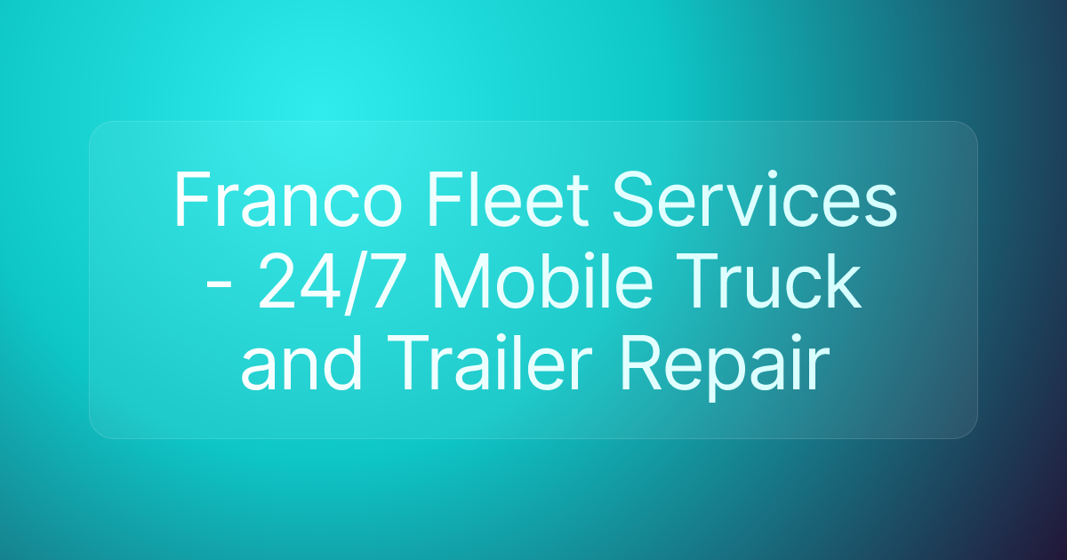 Franco Fleet Services - 24/7 Mobile Truck and Trailer Repair