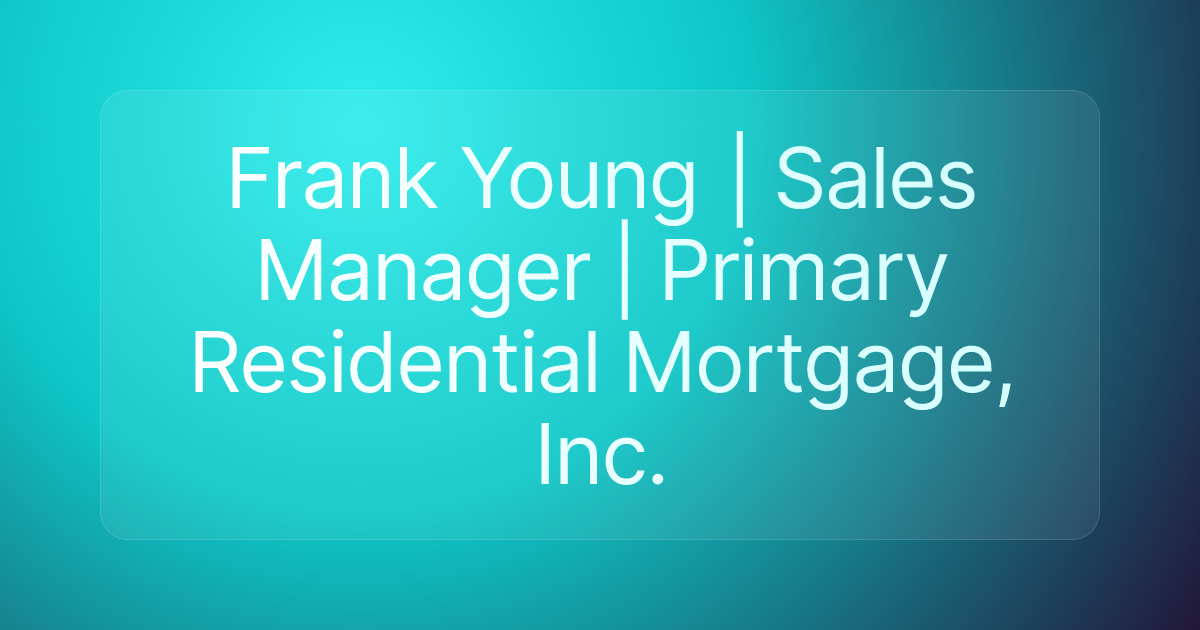 Frank Young | Sales Manager | Primary Residential Mortgage, Inc.