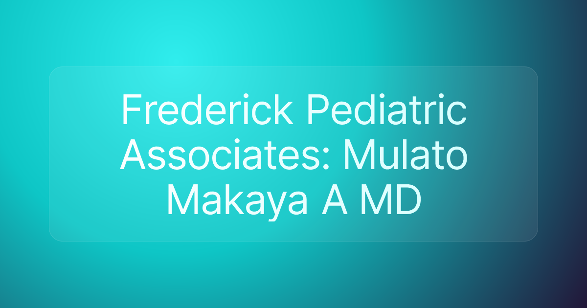 Frederick Pediatric Associates: Mulato Makaya A MD