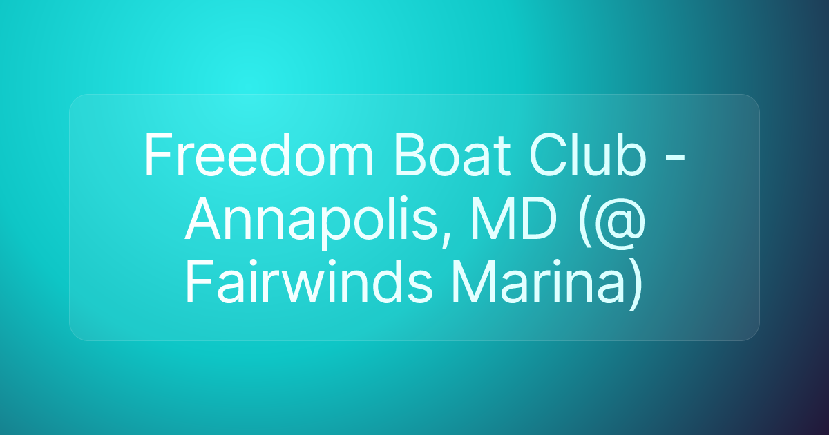 Freedom Boat Club - Annapolis, MD (@ Fairwinds Marina)