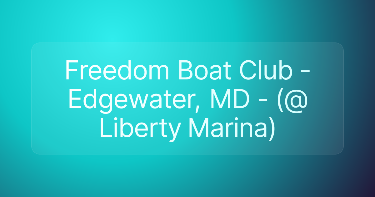 Freedom Boat Club - Edgewater, MD - (@ Liberty Marina)