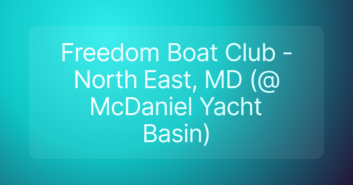 Freedom Boat Club - North East, MD (@ McDaniel Yacht Basin)