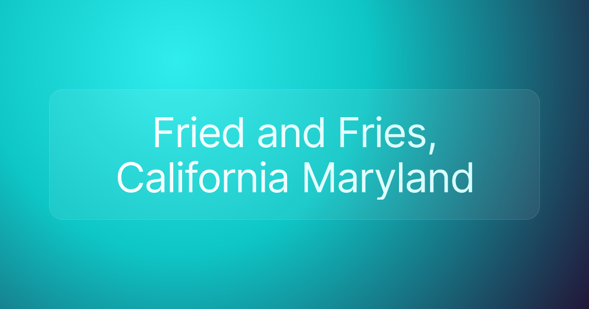 Fried and Fries, California Maryland