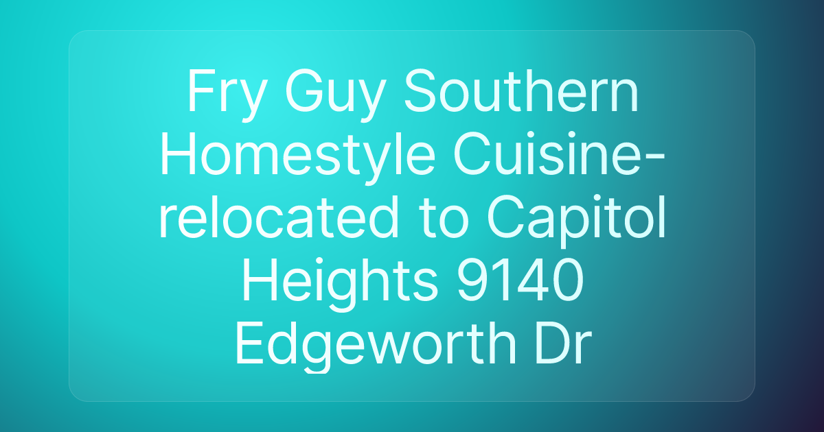 Fry Guy Southern Homestyle Cuisine-relocated to Capitol Heights 9140 Edgeworth Dr